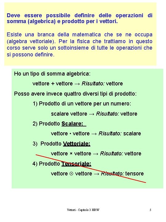 Deve essere possibile definire delle operazioni di somma (algebrica) e prodotto per i vettori.