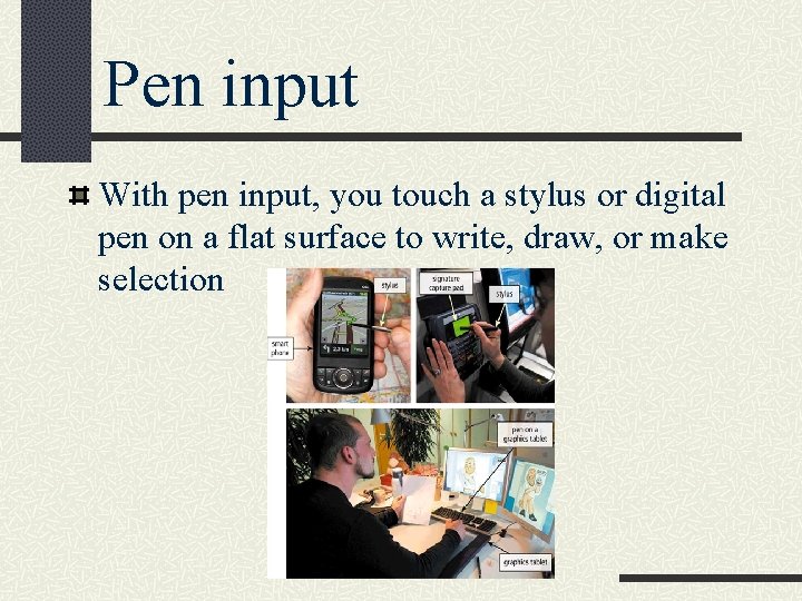 Pen input With pen input, you touch a stylus or digital pen on a