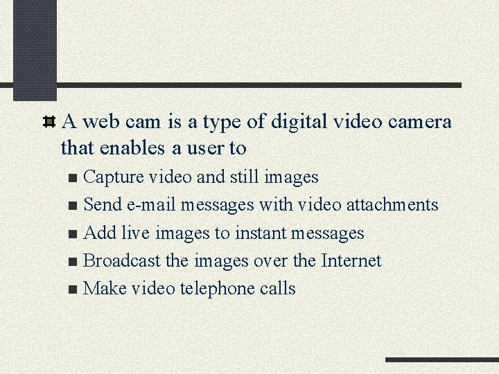 A web cam is a type of digital video camera that enables a user