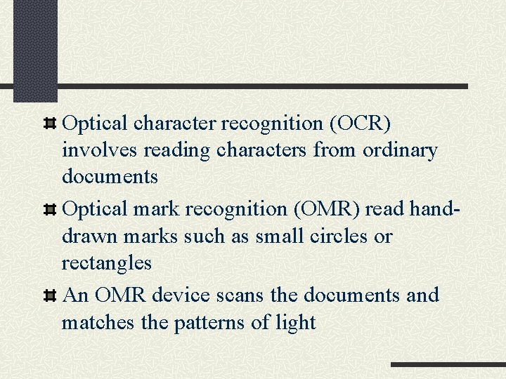 Optical character recognition (OCR) involves reading characters from ordinary documents Optical mark recognition (OMR)