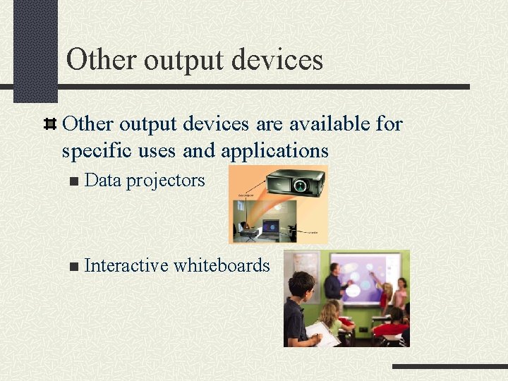 Other output devices are available for specific uses and applications n Data projectors n