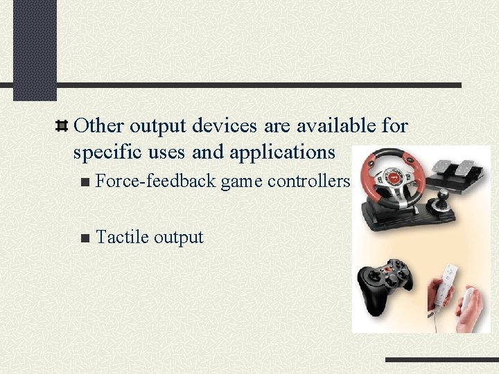 Other output devices are available for specific uses and applications n Force-feedback game controllers