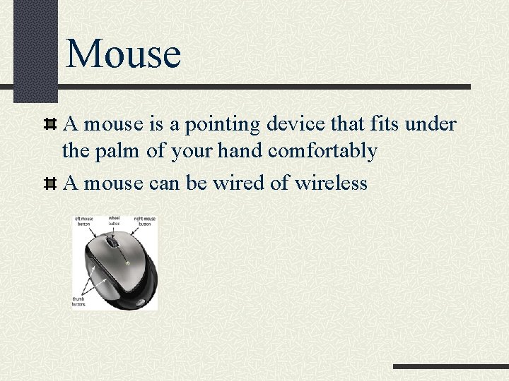 Mouse A mouse is a pointing device that fits under the palm of your