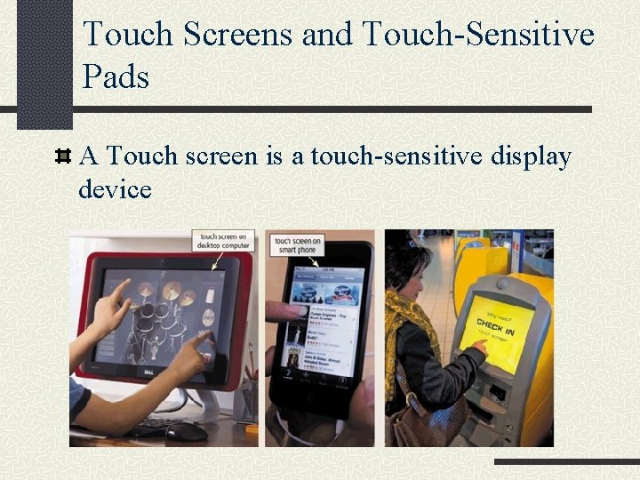 Touch Screens and Touch-Sensitive Pads A Touch screen is a touch-sensitive display device 