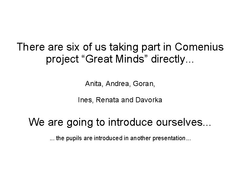 There are six of us taking part in Comenius project “Great Minds” directly. .