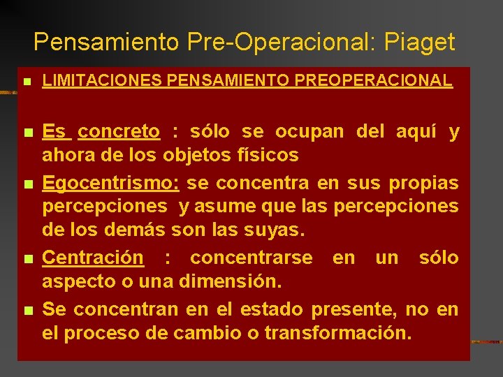 Pensamiento Pre-Operacional: Piaget n LIMITACIONES PENSAMIENTO PREOPERACIONAL n Es concreto : sólo se ocupan