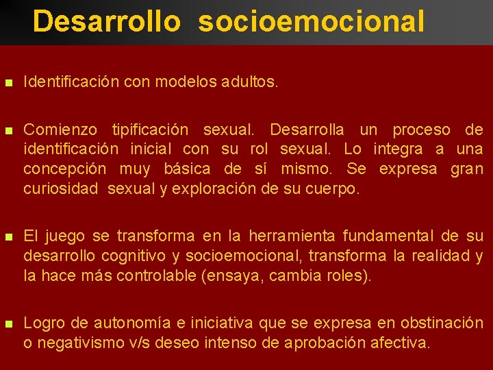 Desarrollo socioemocional n Identificación con modelos adultos. n Comienzo tipificación sexual. Desarrolla un proceso