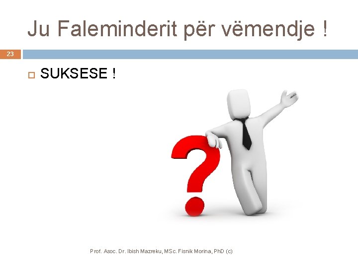 Ju Faleminderit për vëmendje ! 23 SUKSESE ! Prof. Asoc. Dr. Ibish Mazreku, MSc.