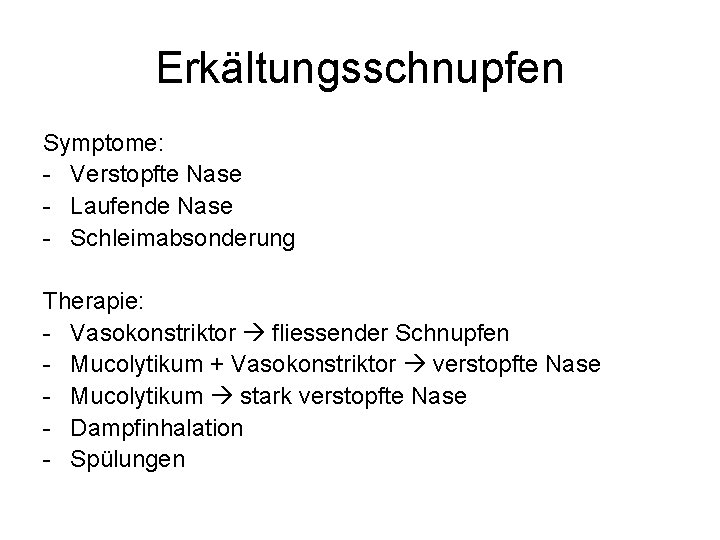 Erkältungsschnupfen Symptome: - Verstopfte Nase - Laufende Nase - Schleimabsonderung Therapie: - Vasokonstriktor fliessender