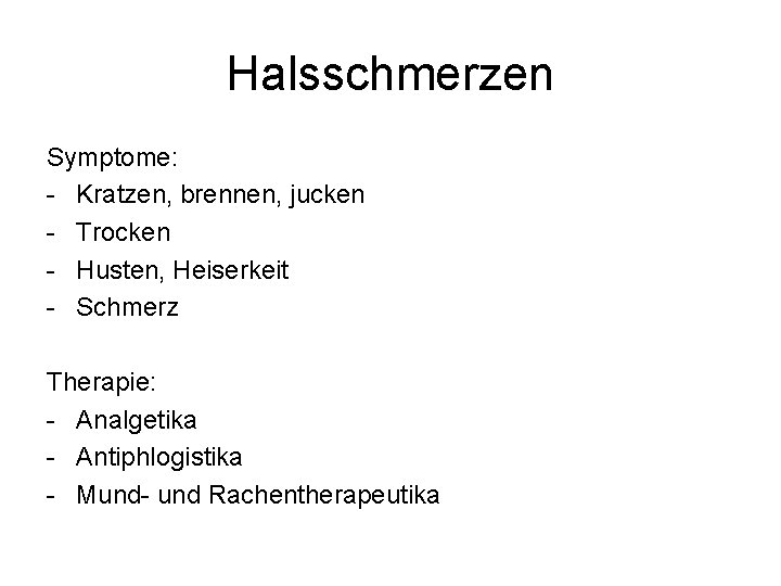 Halsschmerzen Symptome: - Kratzen, brennen, jucken - Trocken - Husten, Heiserkeit - Schmerz Therapie: