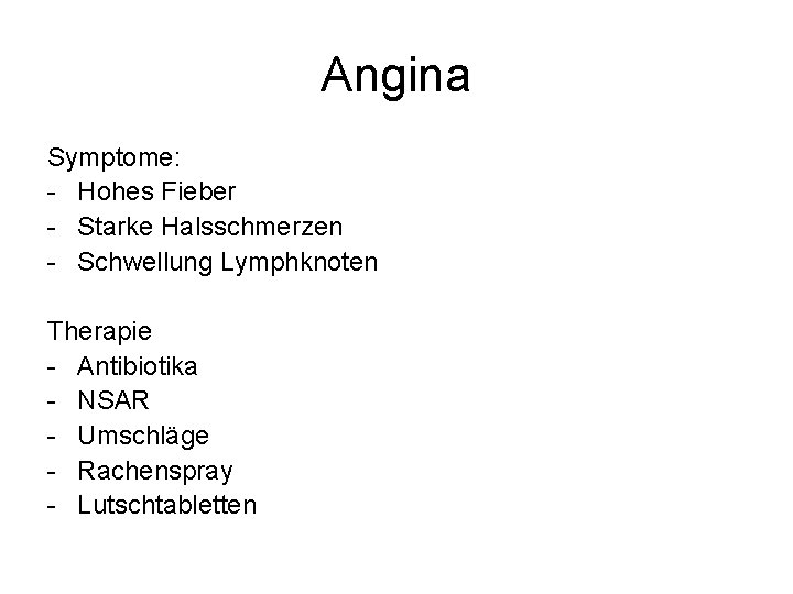 Angina Symptome: - Hohes Fieber - Starke Halsschmerzen - Schwellung Lymphknoten Therapie - Antibiotika