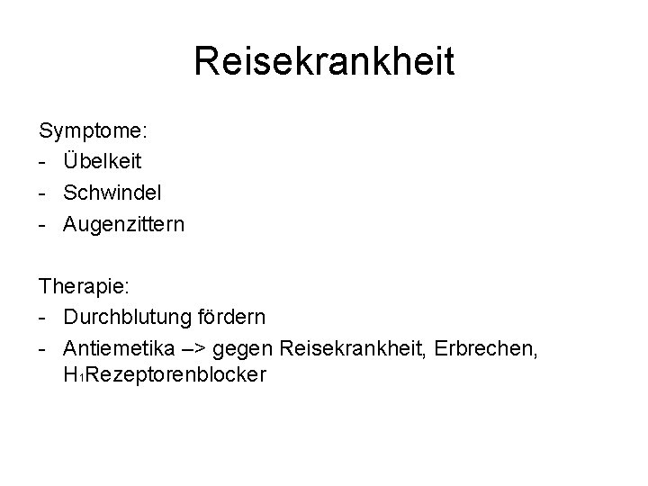 Reisekrankheit Symptome: - Übelkeit - Schwindel - Augenzittern Therapie: - Durchblutung fördern - Antiemetika