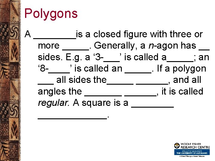 Polygons A ____is a closed figure with three or more _____. Generally, a n-agon