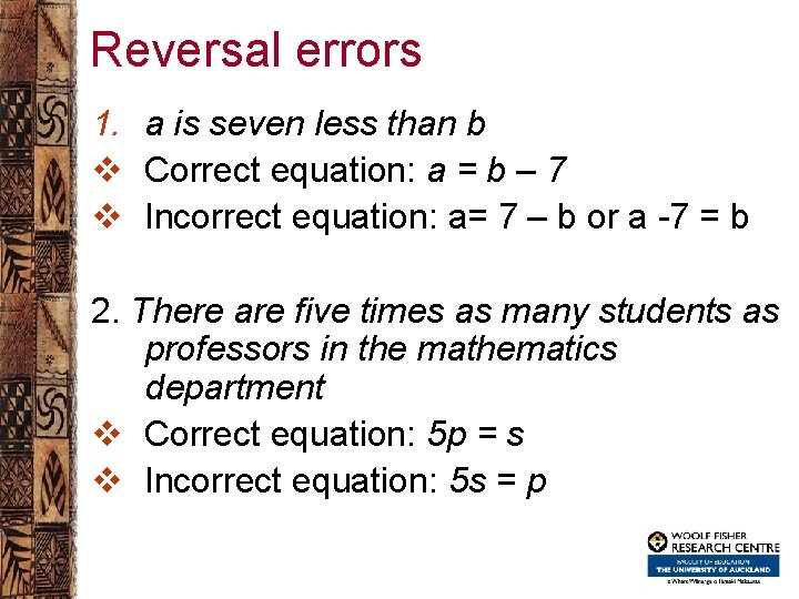Reversal errors 1. a is seven less than b v Correct equation: a =