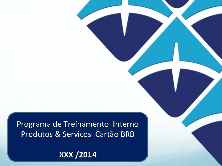 Programa de Treinamento Interno Produtos & Serviços Cartão BRB XXX /2014 