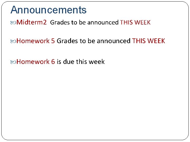Announcements Midterm 2 Grades to be announced THIS WEEK Homework 5 Grades to be
