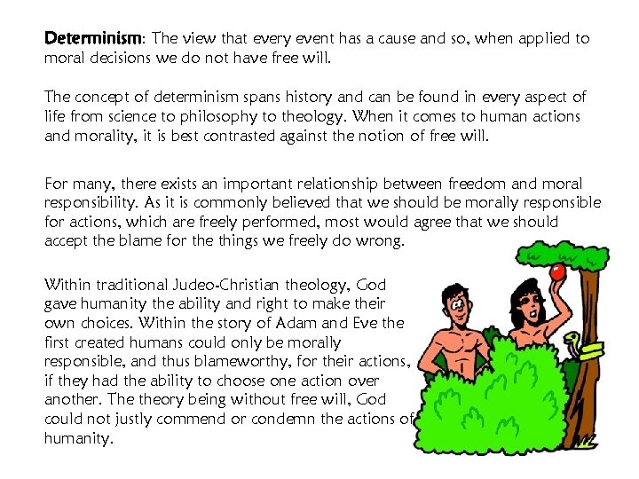 Determinism: The view that every event has a cause and so, when applied to