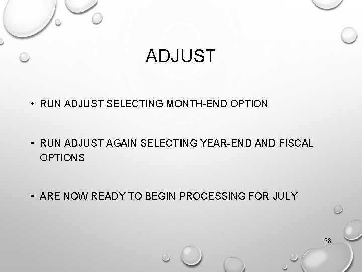 ADJUST • RUN ADJUST SELECTING MONTH-END OPTION • RUN ADJUST AGAIN SELECTING YEAR-END AND