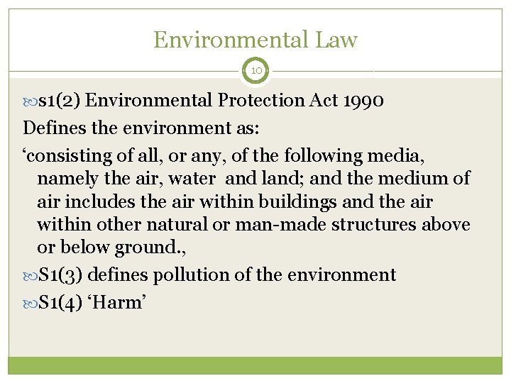 Environmental Law 10 s 1(2) Environmental Protection Act 1990 Defines the environment as: ‘consisting
