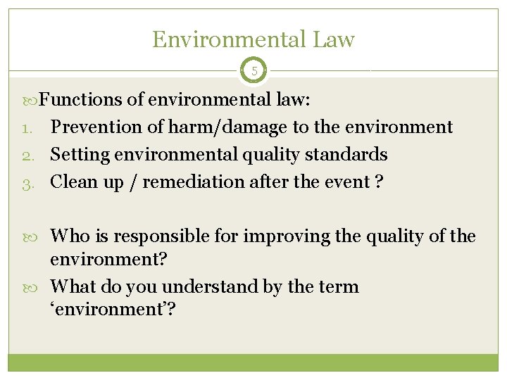 Environmental Law 5 Functions of environmental law: Prevention of harm/damage to the environment 2.