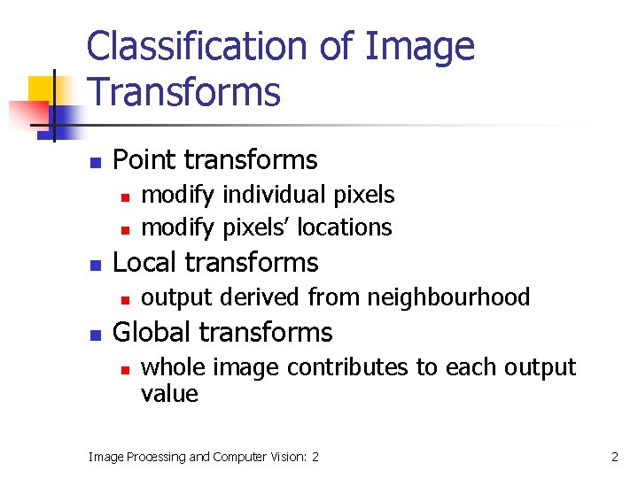 Classification of Image Transforms n Point transforms n n n Local transforms n n