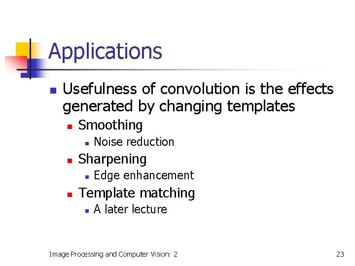 Applications n Usefulness of convolution is the effects generated by changing templates n Smoothing