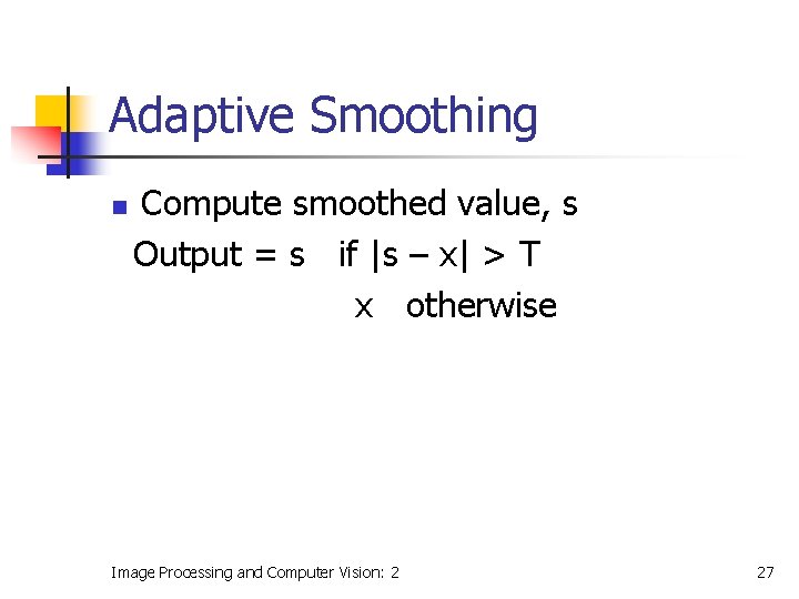 Adaptive Smoothing n Compute smoothed value, s Output = s if |s – x|
