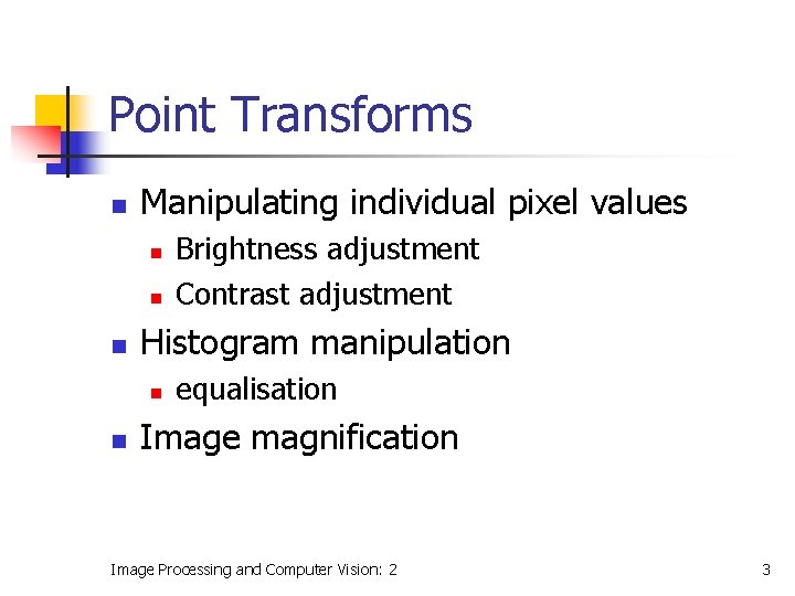 Point Transforms n Manipulating individual pixel values n n n Histogram manipulation n n