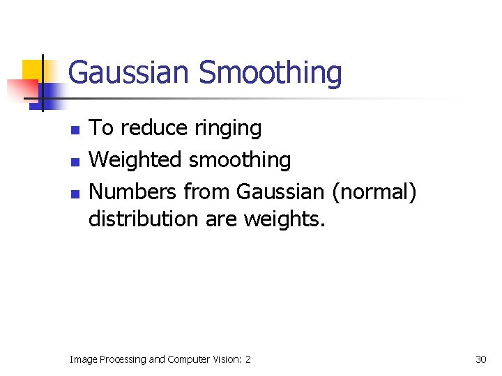 Gaussian Smoothing n n n To reduce ringing Weighted smoothing Numbers from Gaussian (normal)