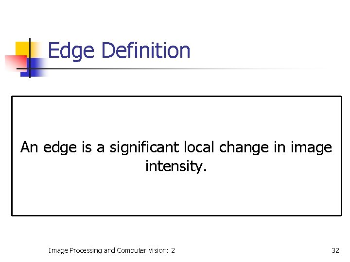 Edge Definition An edge is a significant local change in image intensity. Image Processing