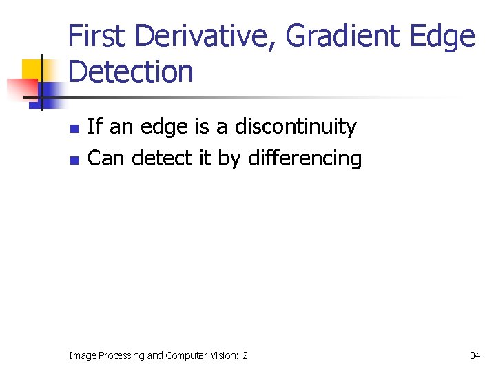 First Derivative, Gradient Edge Detection n n If an edge is a discontinuity Can