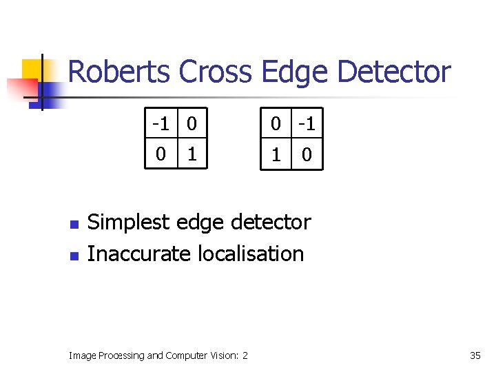 Roberts Cross Edge Detector n n -1 0 0 -1 0 1 1 0