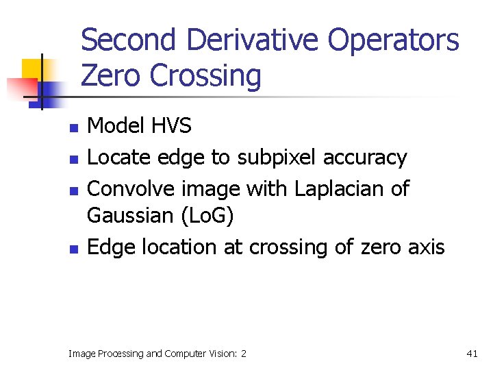 Second Derivative Operators Zero Crossing n n Model HVS Locate edge to subpixel accuracy