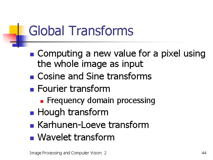 Global Transforms n n n Computing a new value for a pixel using the