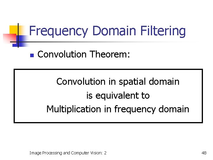 Frequency Domain Filtering n Convolution Theorem: Convolution in spatial domain is equivalent to Multiplication