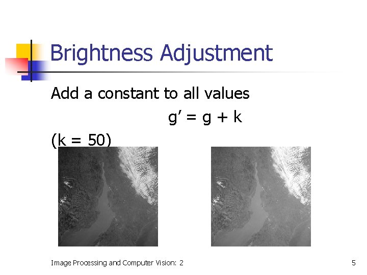 Brightness Adjustment Add a constant to all values g’ = g + k (k