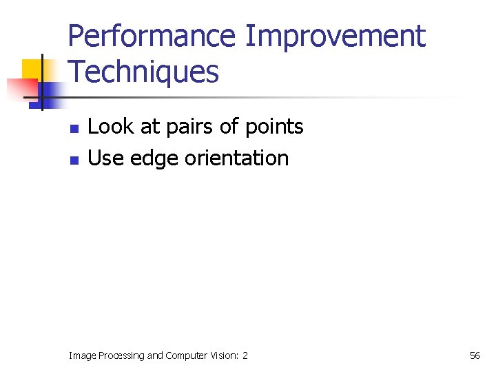 Performance Improvement Techniques n n Look at pairs of points Use edge orientation Image