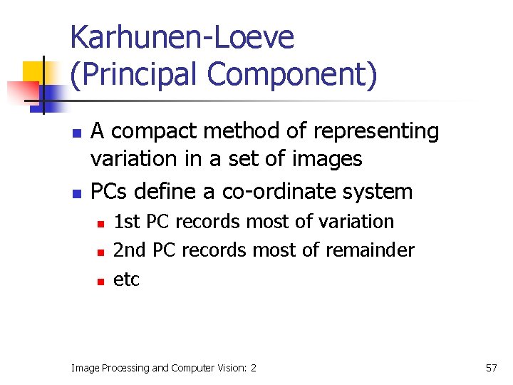 Karhunen-Loeve (Principal Component) n n A compact method of representing variation in a set