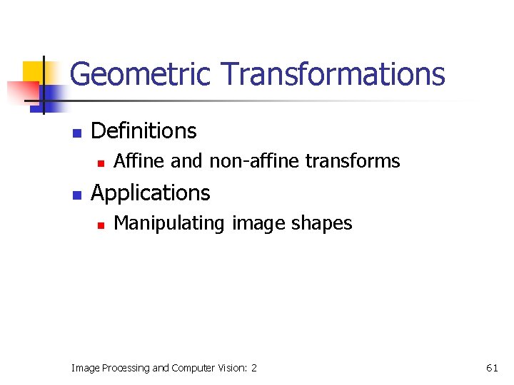 Geometric Transformations n Definitions n n Affine and non-affine transforms Applications n Manipulating image