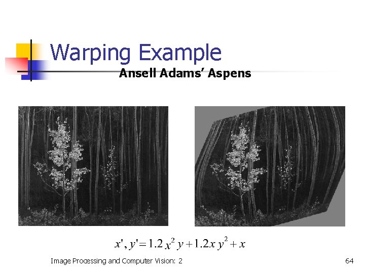 Warping Example Ansell Adams’ Aspens Image Processing and Computer Vision: 2 64 