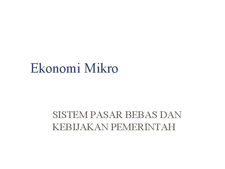 Ekonomi Mikro SISTEM PASAR BEBAS DAN KEBIJAKAN PEMERINTAH 