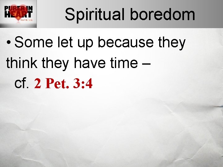 Spiritual boredom • Some let up because they think they have time – cf.