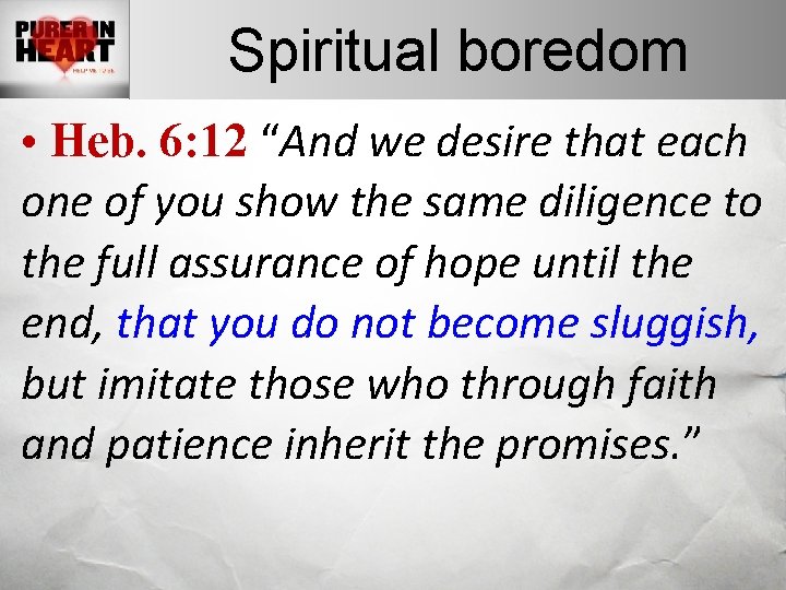 Spiritual boredom • Heb. 6: 12 “And we desire that each one of you