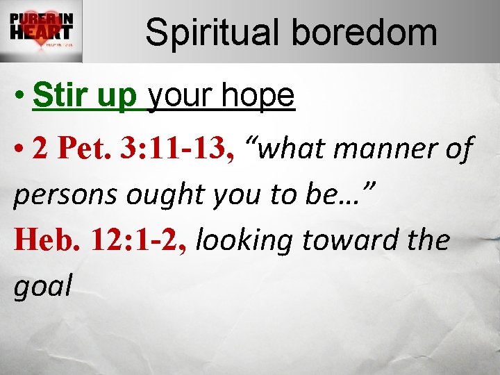 Spiritual boredom • Stir up your hope • 2 Pet. 3: 11 -13, “what
