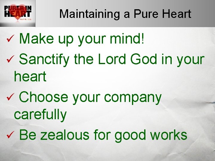 Maintaining a Pure Heart Make up your mind! ü Sanctify the Lord God in