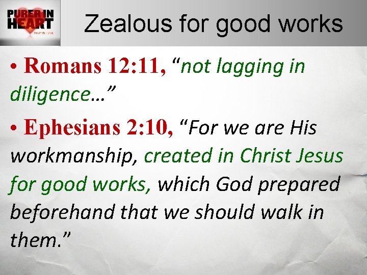 Zealous for good works • Romans 12: 11, “not lagging in diligence…” • Ephesians