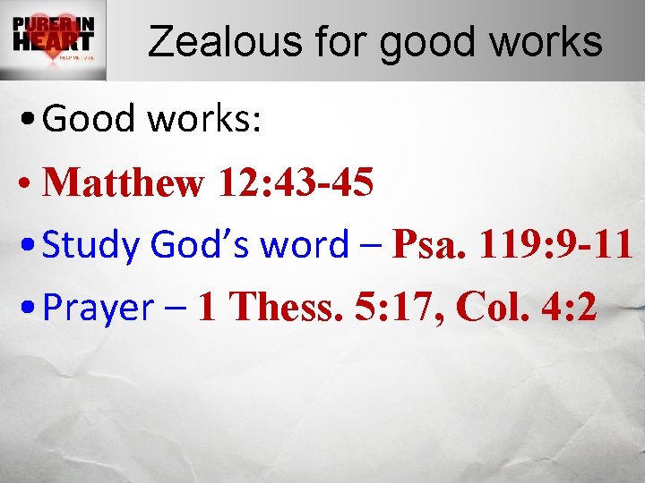 Zealous for good works • Good works: • Matthew 12: 43 -45 • Study