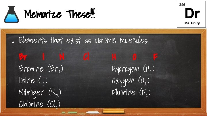 Memorize These!!! ● Elements that exist as diatomic molecules Br I N Bromine (Br