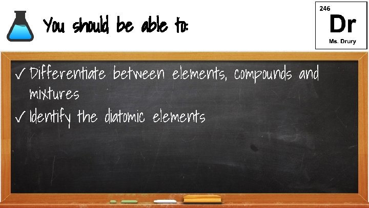You should be able to: ✓ Differentiate between elements, compounds and mixtures ✓ Identify