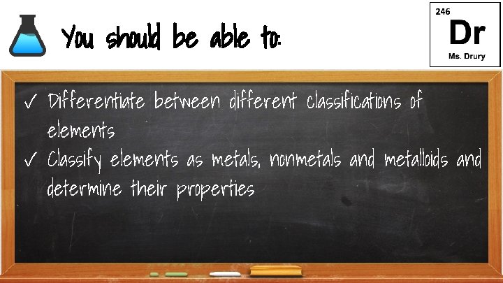 You should be able to: ✓ Differentiate between different classifications of elements ✓ Classify